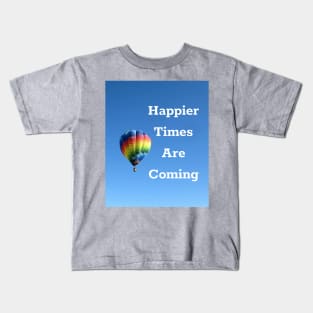 Happier Times Are Coming Kids T-Shirt